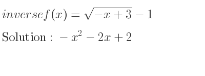 The inverse of f(x)=sqrt(-x+3)-1 is -x^2-2x+2